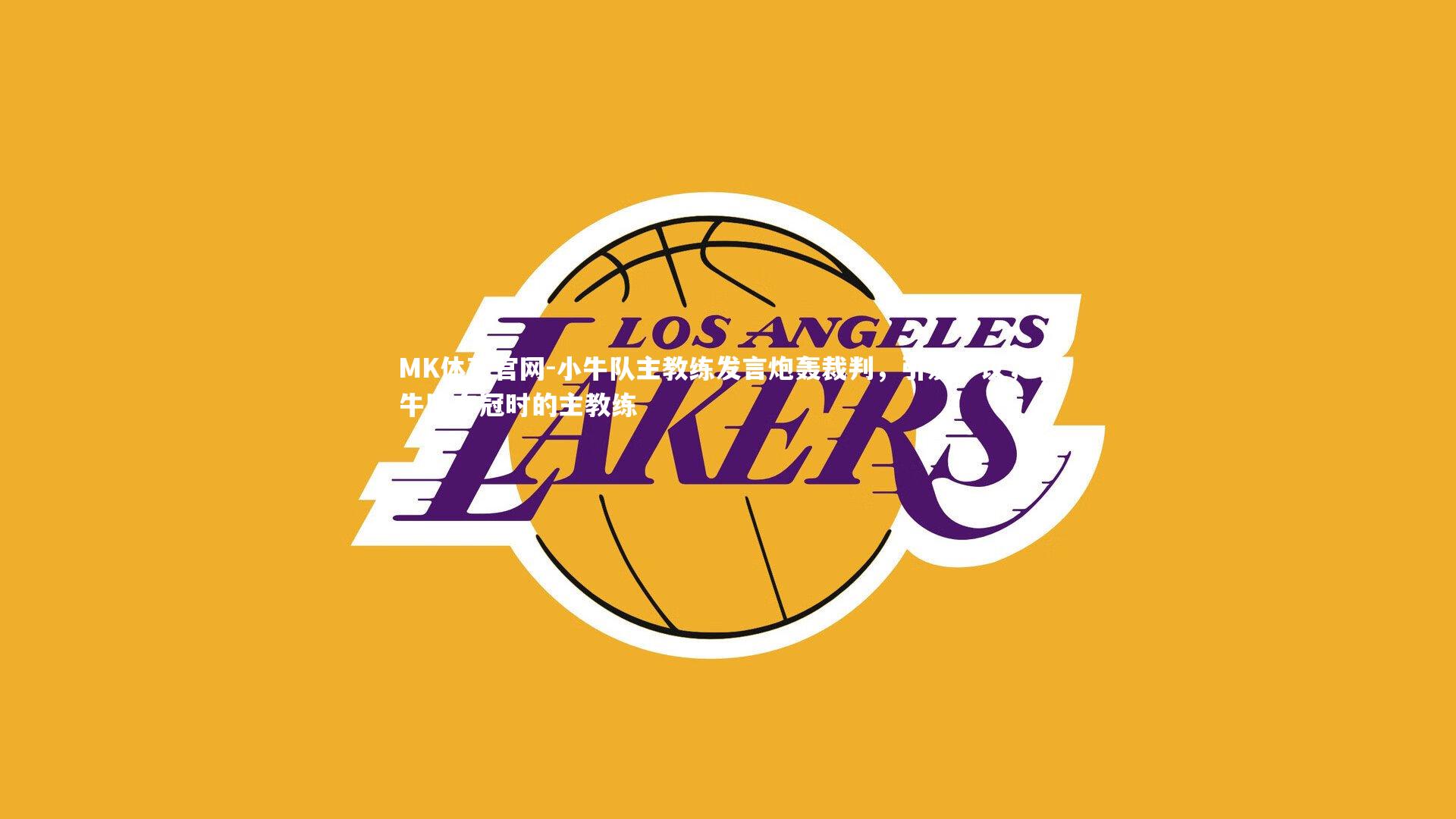 MK体育官网-小牛队主教练发言炮轰裁判，引发争议，小牛队夺冠时的主教练