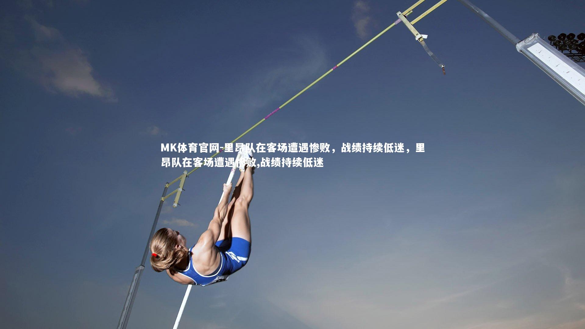 MK体育官网-里昂队在客场遭遇惨败，战绩持续低迷，里昂队在客场遭遇惨败,战绩持续低迷