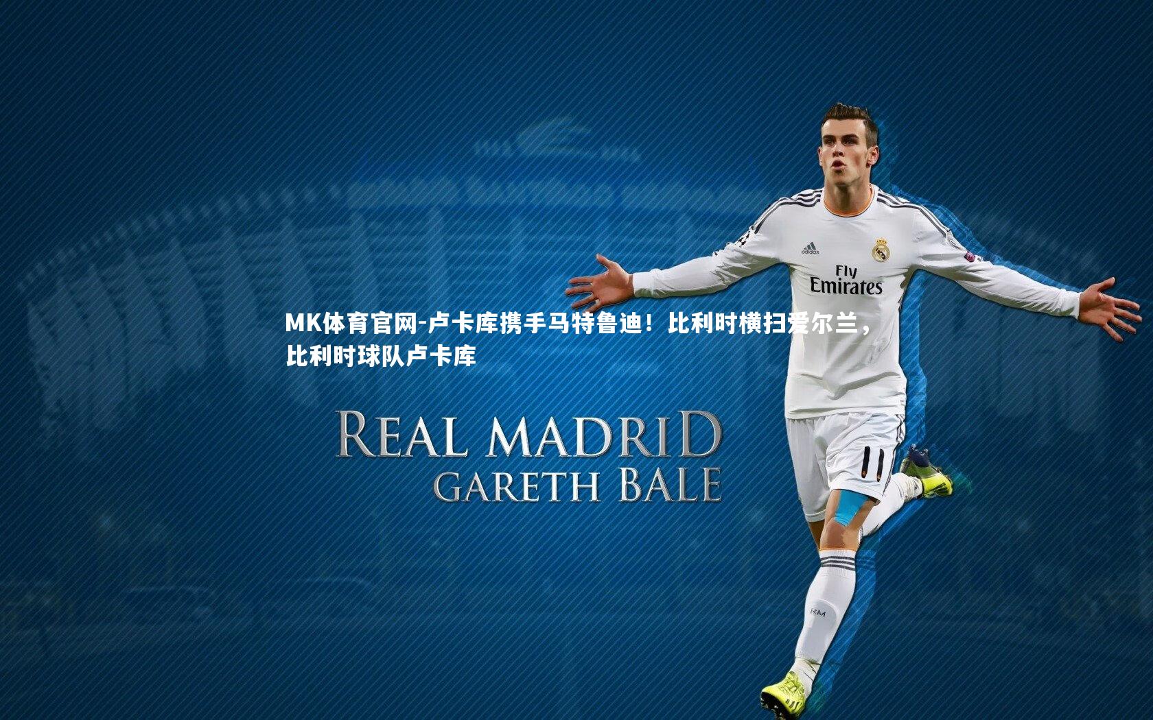 卢卡库携手马特鲁迪！比利时横扫爱尔兰，比利时球队卢卡库