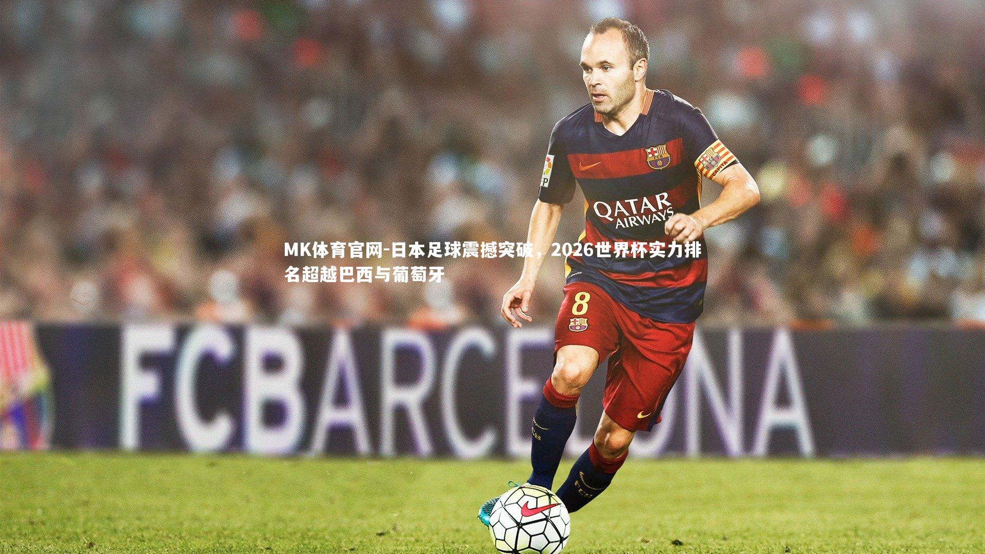 MK体育官网-日本足球震撼突破，2026世界杯实力排名超越巴西与葡萄牙