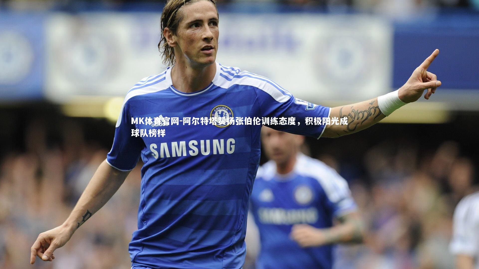 阿尔特塔赞扬张伯伦训练态度，积极阳光成球队榜样