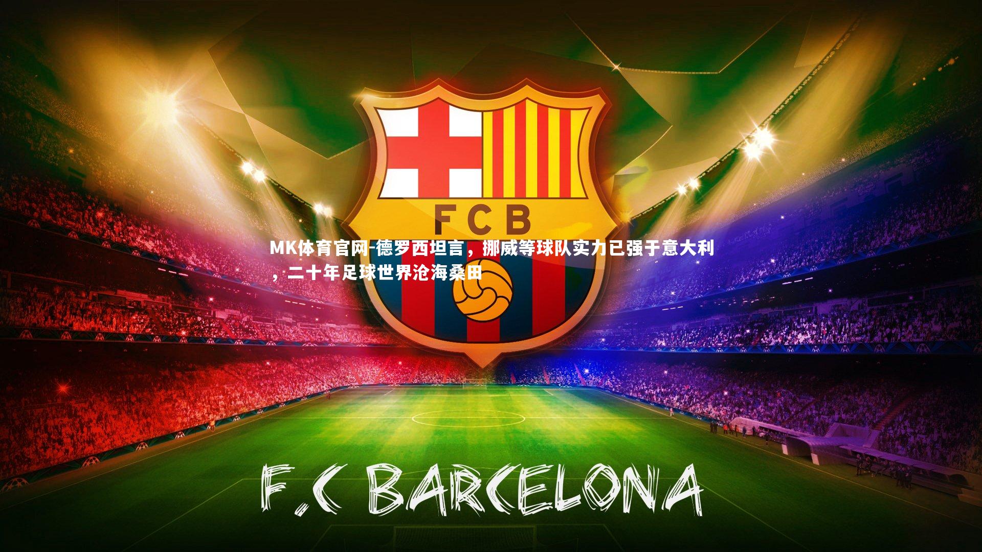 德罗西坦言,挪威等球队实力已强于意大利,二十年足球世界沧海桑田